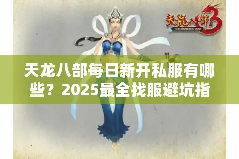 天龙八部每日新开私服有哪些？2025最全找服避坑指南