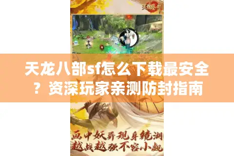 天龙八部sf怎么下载最安全?资深玩家亲测防封指南 天龙八部sf怎么下载最安全?资深玩家亲测防封指南