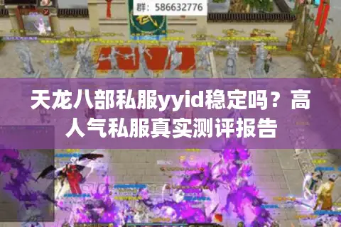 天龙八部私服yyid稳定吗?高人气私服真实测评报告 天龙八部私服yyid稳定吗?高人气私服真实测评报告