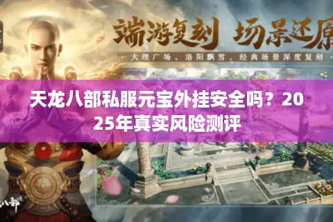 天龙八部私服元宝外挂安全吗？2025年真实风险测评