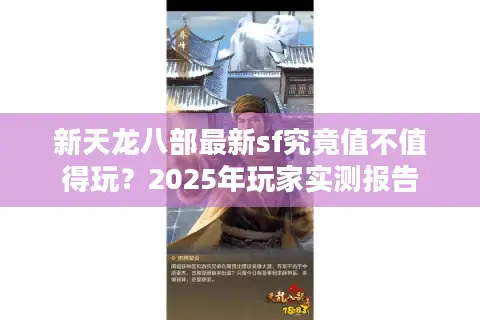 新天龙八部最新sf究竟值不值得玩？2025年玩家实测报告