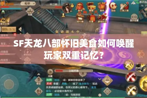 SF天龙八部怀旧美食如何唤醒玩家双重记忆？
