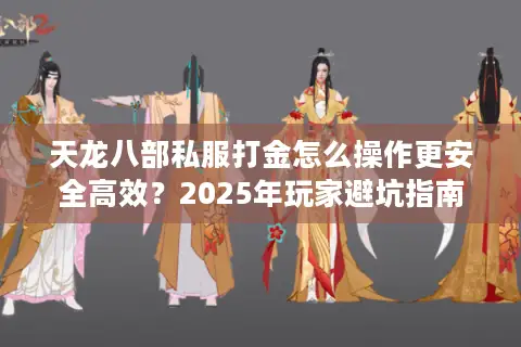 天龙八部私服打金怎么操作更安全高效？2025年玩家避坑指南