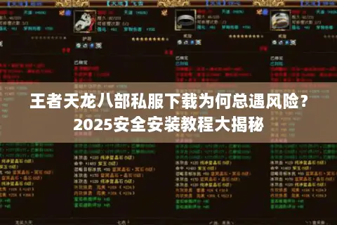 王者天龙八部私服下载为何总遇风险？2025安全安装教程大揭秘
