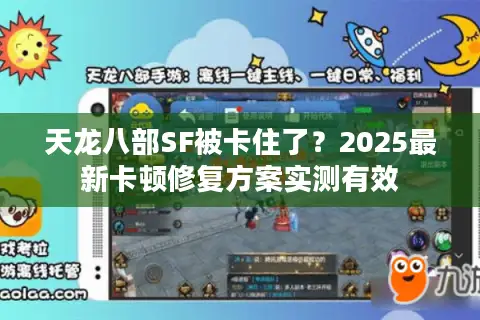 天龙八部SF被卡住了？2025最新卡顿修复方案实测有效