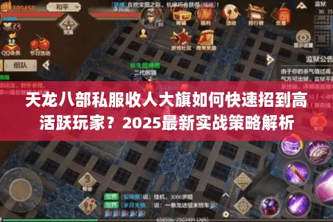 天龙八部私服收人大旗如何快速招到高活跃玩家?2025最新实战策略解析 天龙八部私服收人大旗如何快速招到高活跃玩家?2025最新实战策略解析