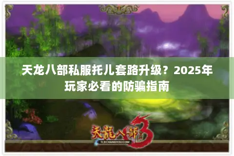 天龙八部私服托儿套路升级？2025年玩家必看的防骗指南