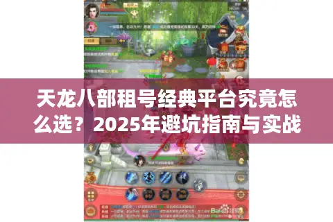 天龙八部租号经典平台究竟怎么选？2025年避坑指南与实战测评