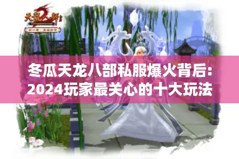 冬瓜天龙八部私服爆火背后:2024玩家最关心的十大玩法解析 冬瓜天龙八部私服爆火背后:2024玩家最关心的十大玩法解析