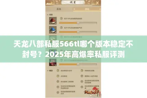 天龙八部私服566tl哪个版本稳定不封号？2025年高爆率私服评测