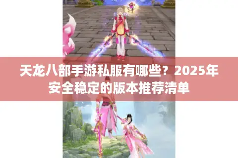 天龙八部手游私服有哪些？2025年安全稳定的版本推荐清单