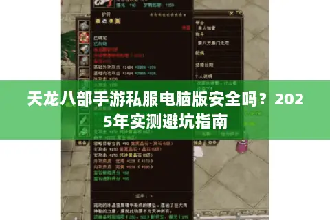 天龙八部手游私服电脑版安全吗?2025年实测避坑指南 天龙八部手游私服电脑版安全吗?2025年实测避坑指南