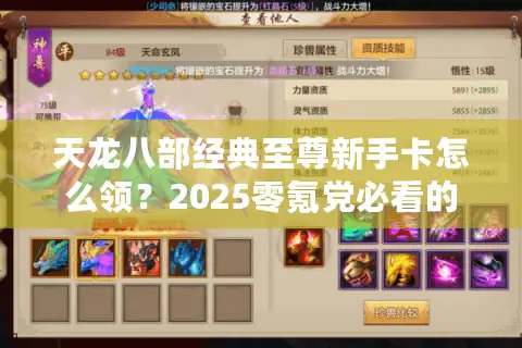 天龙八部经典至尊新手卡怎么领?2025零氪党必看的三大使用技巧 天龙八部经典至尊新手卡怎么领?2025零氪党必看的三大使用技巧