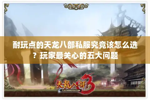 耐玩点的天龙八部私服究竟该怎么选?玩家最关心的五大问题 耐玩点的天龙八部私服究竟该怎么选?玩家最关心的五大问题