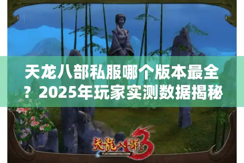 天龙八部私服哪个版本最全？2025年玩家实测数据揭秘