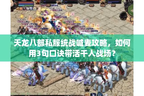 天龙八部私服统战喊麦攻略，如何用3句口诀带活千人战场？