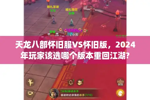 天龙八部怀旧服VS怀旧版，2024年玩家该选哪个版本重回江湖?