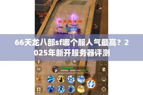66天龙八部sf哪个服人气最高？2025年新开服务器评测