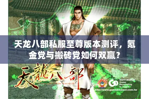 天龙八部私服至尊版本测评，氪金党与搬砖党如何双赢？