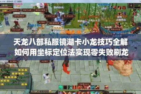 天龙八部私服镜湖卡小龙技巧全解 如何用坐标定位法实现零失败刷龙? 天龙八部私服镜湖卡小龙技巧全解 如何用坐标定位法实现零失败刷龙?