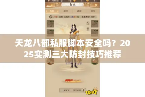 天龙八部私服脚本安全吗？2025实测三大防封技巧推荐
