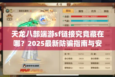 天龙八部端游sf链接究竟藏在哪？2025最新防骗指南与安全下载入口