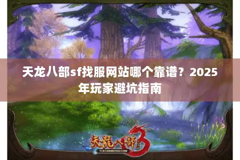 天龙八部sf找服网站哪个靠谱？2025年玩家避坑指南