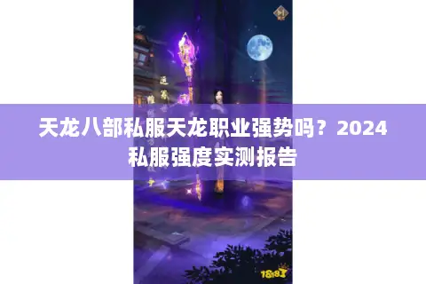 天龙八部私服天龙职业强势吗？2024私服强度实测报告