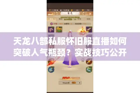 天龙八部私服怀旧服直播如何突破人气瓶颈?实战技巧公开 天龙八部私服怀旧服直播如何突破人气瓶颈?实战技巧公开