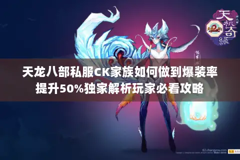 天龙八部私服CK家族如何做到爆装率提升50%独家解析玩家必看攻略