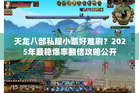 天龙八部私服小票好难刷?2025年最稳爆率翻倍攻略公开 天龙八部私服小票好难刷?2025年最稳爆率翻倍攻略公开