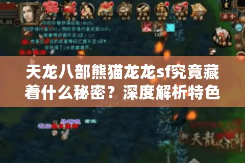 天龙八部熊猫龙龙sf究竟藏着什么秘密？深度解析特色版本与玩家痛点