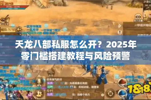 天龙八部私服怎么开？2025年零门槛搭建教程与风险预警
