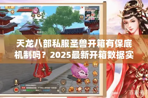 天龙八部私服圣兽开箱有保底机制吗？2025最新开箱数据实测