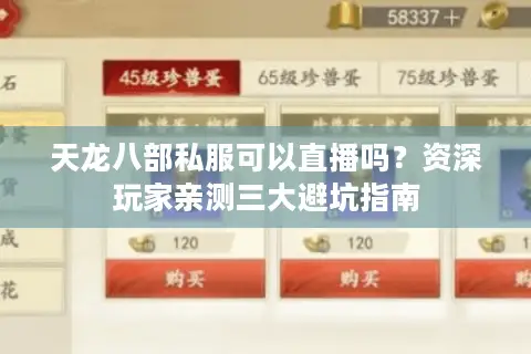 天龙八部私服可以直播吗？资深玩家亲测三大避坑指南