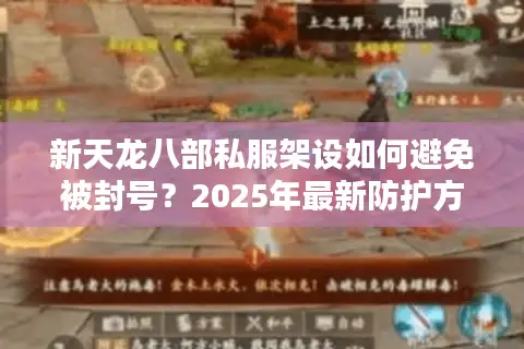 新天龙八部私服架设如何避免被封号？2025年最新防护方案解析