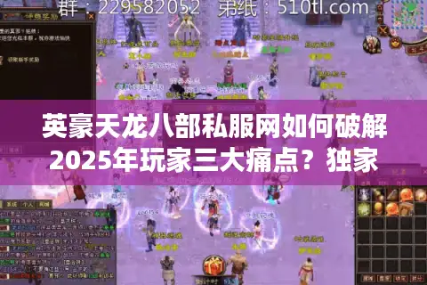 英豪天龙八部私服网如何破解2025年玩家三大痛点?独家实测报告 英豪天龙八部私服网如何破解2025年玩家三大痛点?独家实测报告