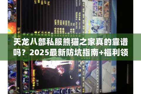 天龙八部私服熊猫之家真的靠谱吗?2025最新防坑指南+福利领取攻略 天龙八部私服熊猫之家真的靠谱吗?2025最新防坑指南+福利领取攻略