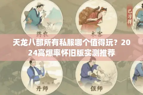 天龙八部所有私服哪个值得玩？2024高爆率怀旧版实测推荐