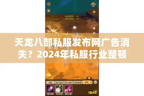 天龙八部私服发布网广告消失?2024年私服行业整顿内幕揭秘 天龙八部私服发布网广告消失?2024年私服行业整顿内幕揭秘