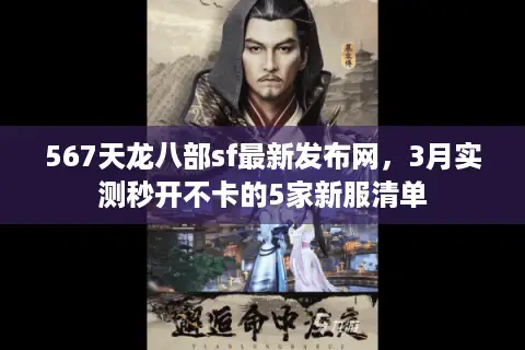 567天龙八部sf最新发布网,3月实测秒开不卡的5家新服清单 567天龙八部sf最新发布网,3月实测秒开不卡的5家新服清单