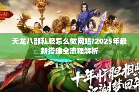 天龙八部私服怎么做网站?2025年最新搭建全流程解析