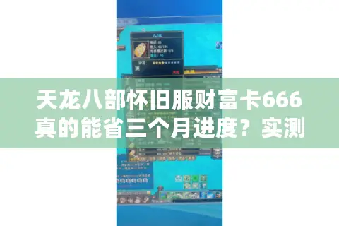 天龙八部怀旧服财富卡666真的能省三个月进度？实测避坑指南