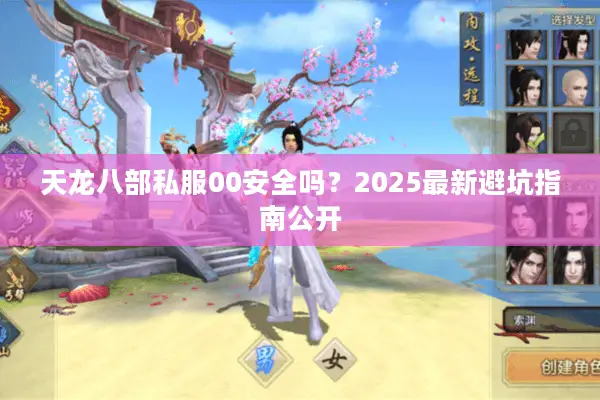 天龙八部私服00安全吗？2025最新避坑指南公开