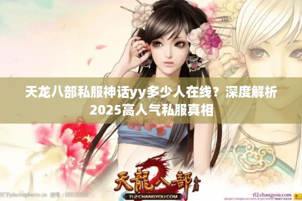 天龙八部私服神话yy多少人在线？深度解析2025高人气私服真相