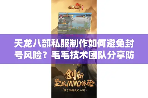 天龙八部私服制作如何避免封号风险？毛毛技术团队分享防检测三大核心