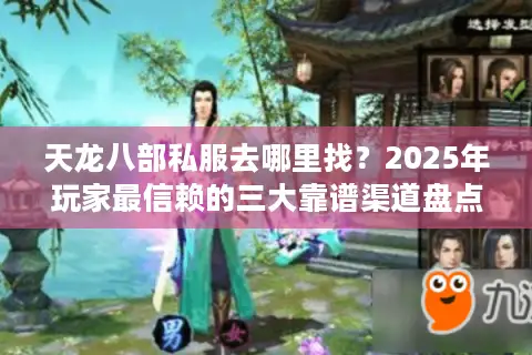 天龙八部私服去哪里找？2025年玩家最信赖的三大靠谱渠道盘点