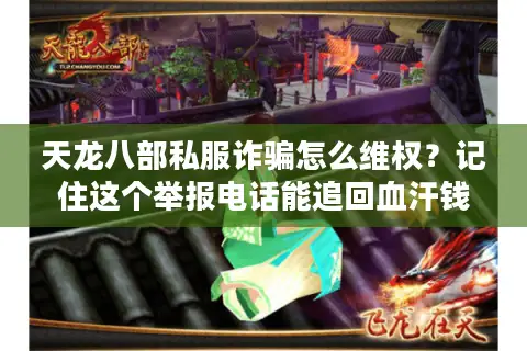 天龙八部私服诈骗怎么维权？记住这个举报电话能追回血汗钱