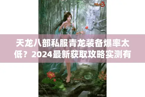 天龙八部私服青龙装备爆率太低？2024最新获取攻略实测有效