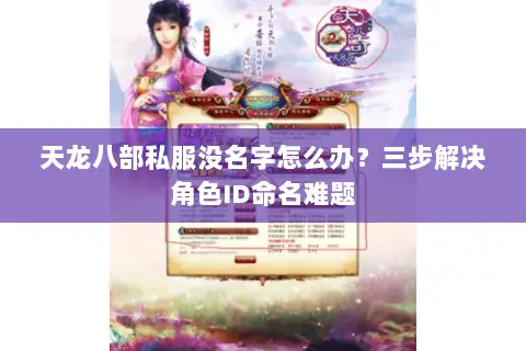 天龙八部私服没名字怎么办？三步解决角色ID命名难题